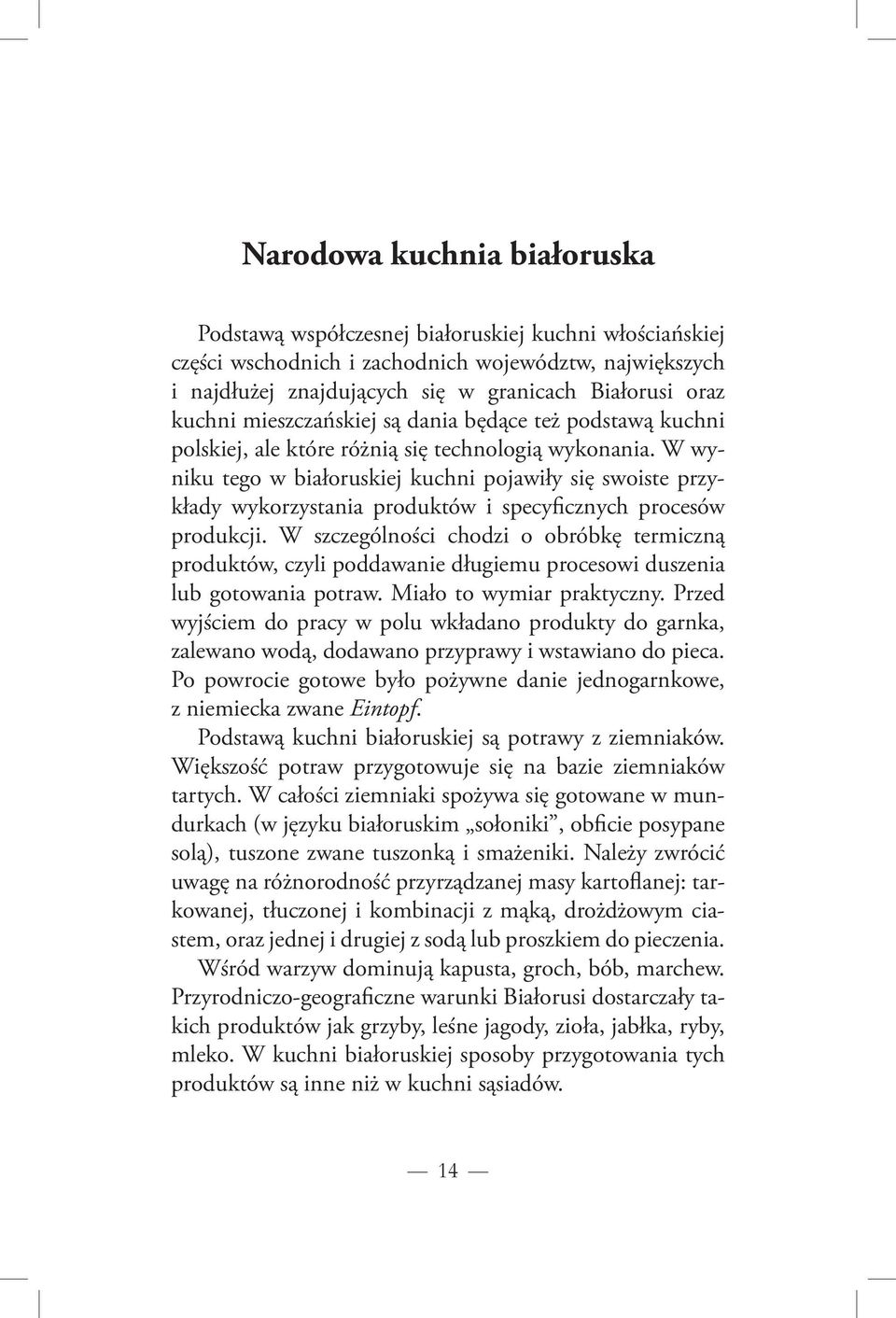 W wyniku tego w białoruskiej kuchni pojawiły się swoiste przykłady wykorzystania produktów i specyficznych procesów produkcji.