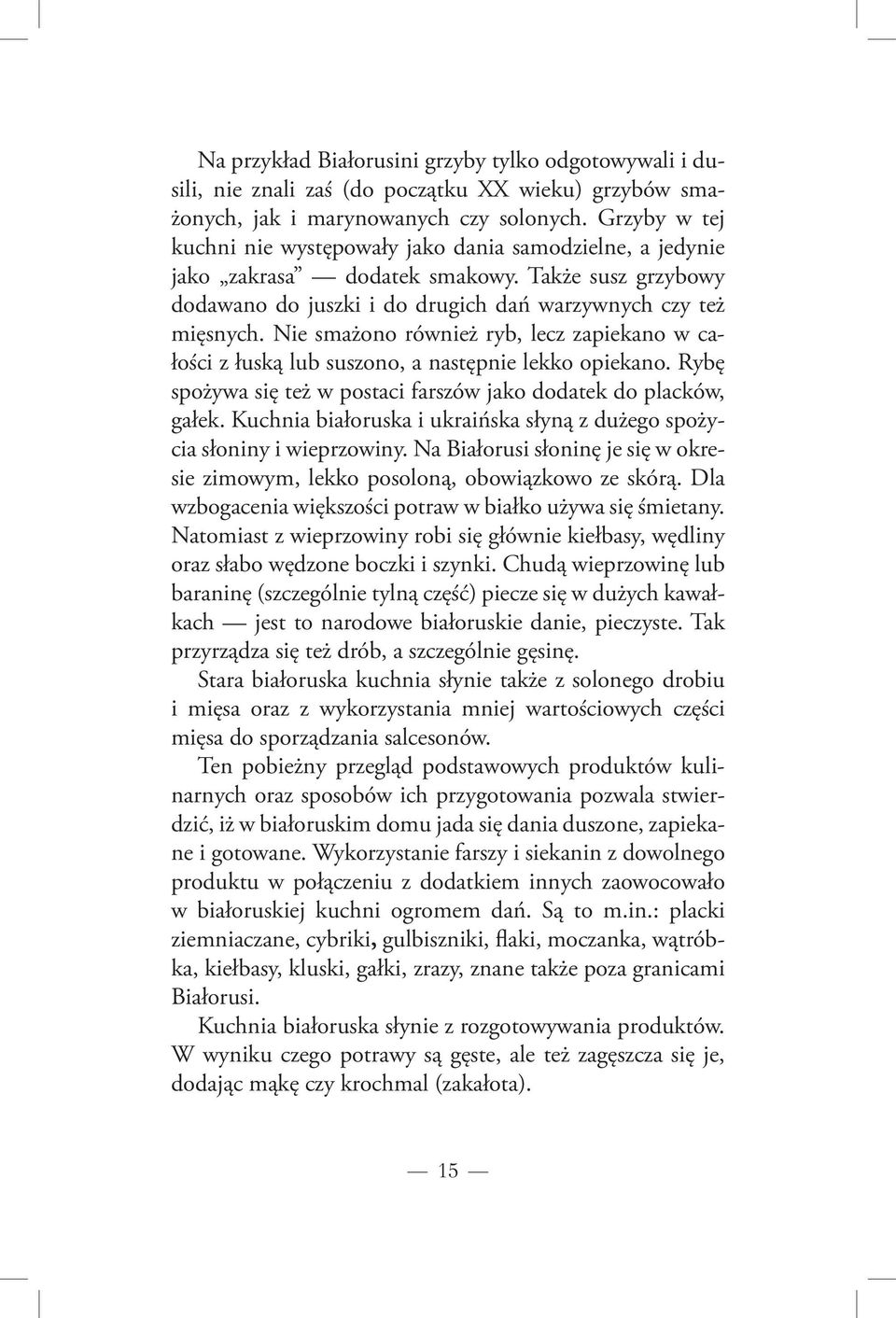 Nie smażono również ryb, lecz zapiekano w całości z łuską lub suszono, a następnie lekko opiekano. Rybę spożywa się też w postaci farszów jako dodatek do placków, gałek.