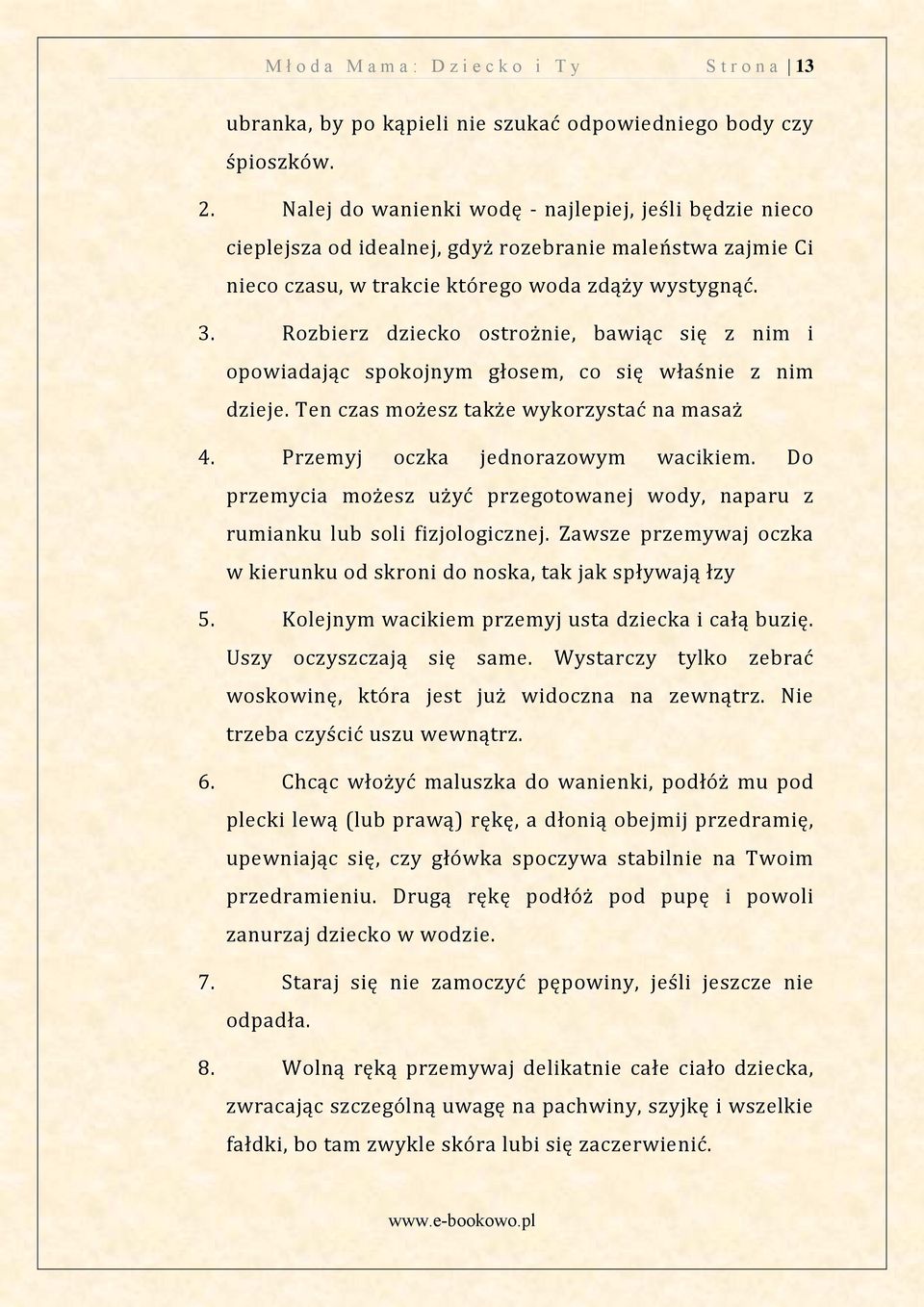Rozbierz dziecko ostrożnie, bawiąc się z nim i opowiadając spokojnym głosem, co się właśnie z nim dzieje. Ten czas możesz także wykorzystać na masaż 4. Przemyj oczka jednorazowym wacikiem.