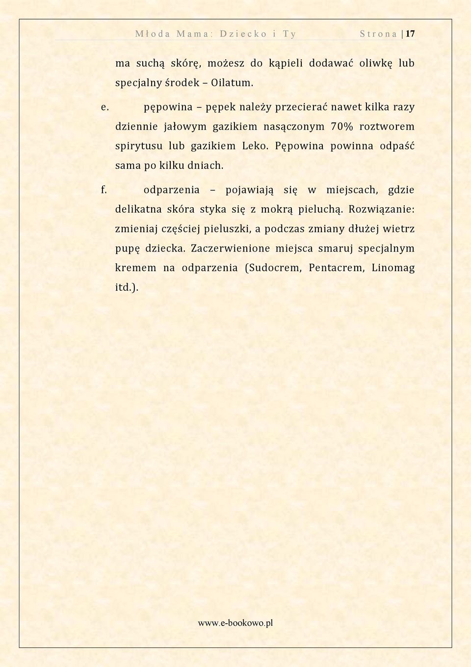 Pępowina powinna odpaść sama po kilku dniach. f. odparzenia pojawiają się w miejscach, gdzie delikatna skóra styka się z mokrą pieluchą.
