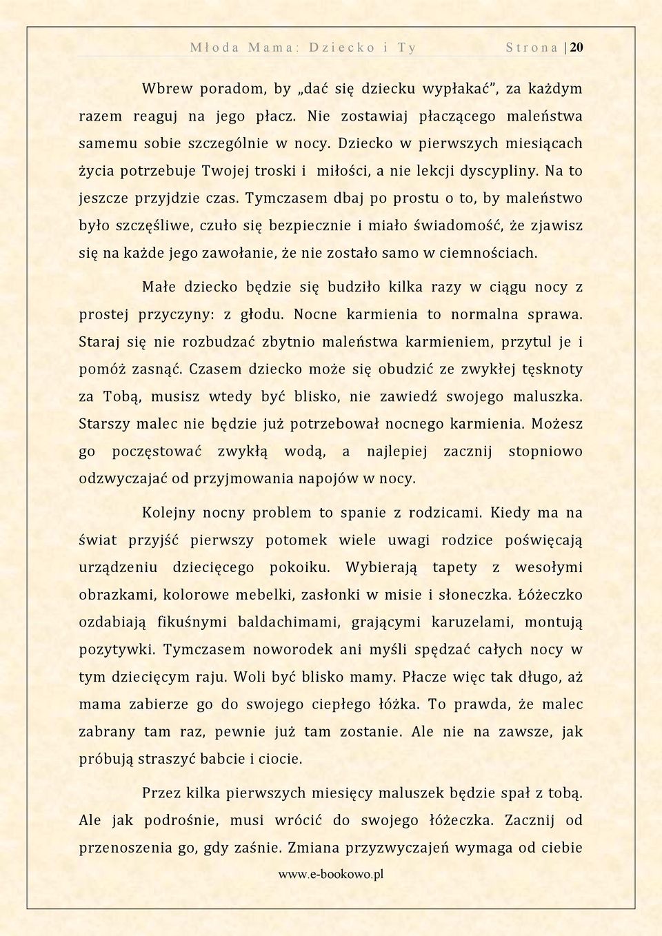 Tymczasem dbaj po prostu o to, by maleństwo było szczęśliwe, czuło się bezpiecznie i miało świadomość, że zjawisz się na każde jeg o zawołanie, że nie zostało samo w ciemnościach.