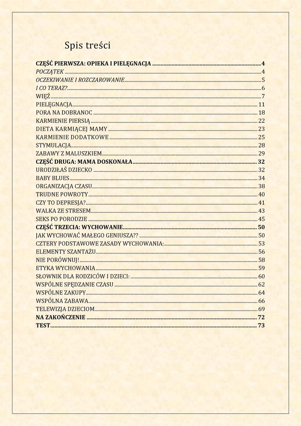 .. 38 TRUDNE POWROTY... 40 CZY TO DEPRESJA?... 41 WALKA ZE STRESEM... 43 SEKS PO PORODZIE... 45 CZĘŚĆ TRZECIA: WYCHOWANIE... 50 JAK WYCHOWAĆ MAŁEGO GENIUSZA??... 50 CZTERY PODSTAWOWE ZASADY WYCHOWANIA:.