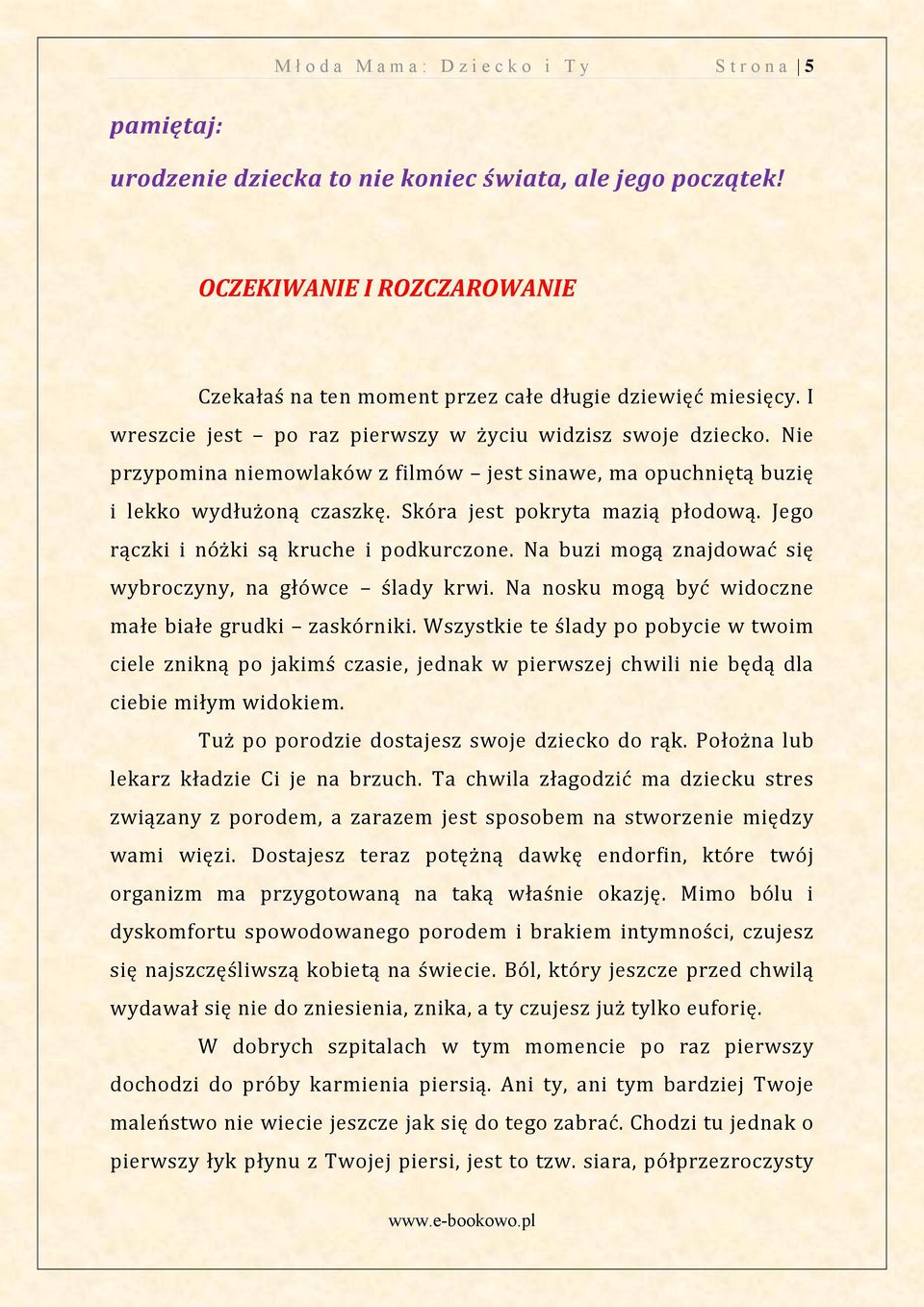 Jego rączki i nóżki są kruche i podkurczone. Na buzi mogą znajdować się wybroczyny, na główce ślady krwi. Na nosku mogą być widoczne małe białe grudki zaskórniki.