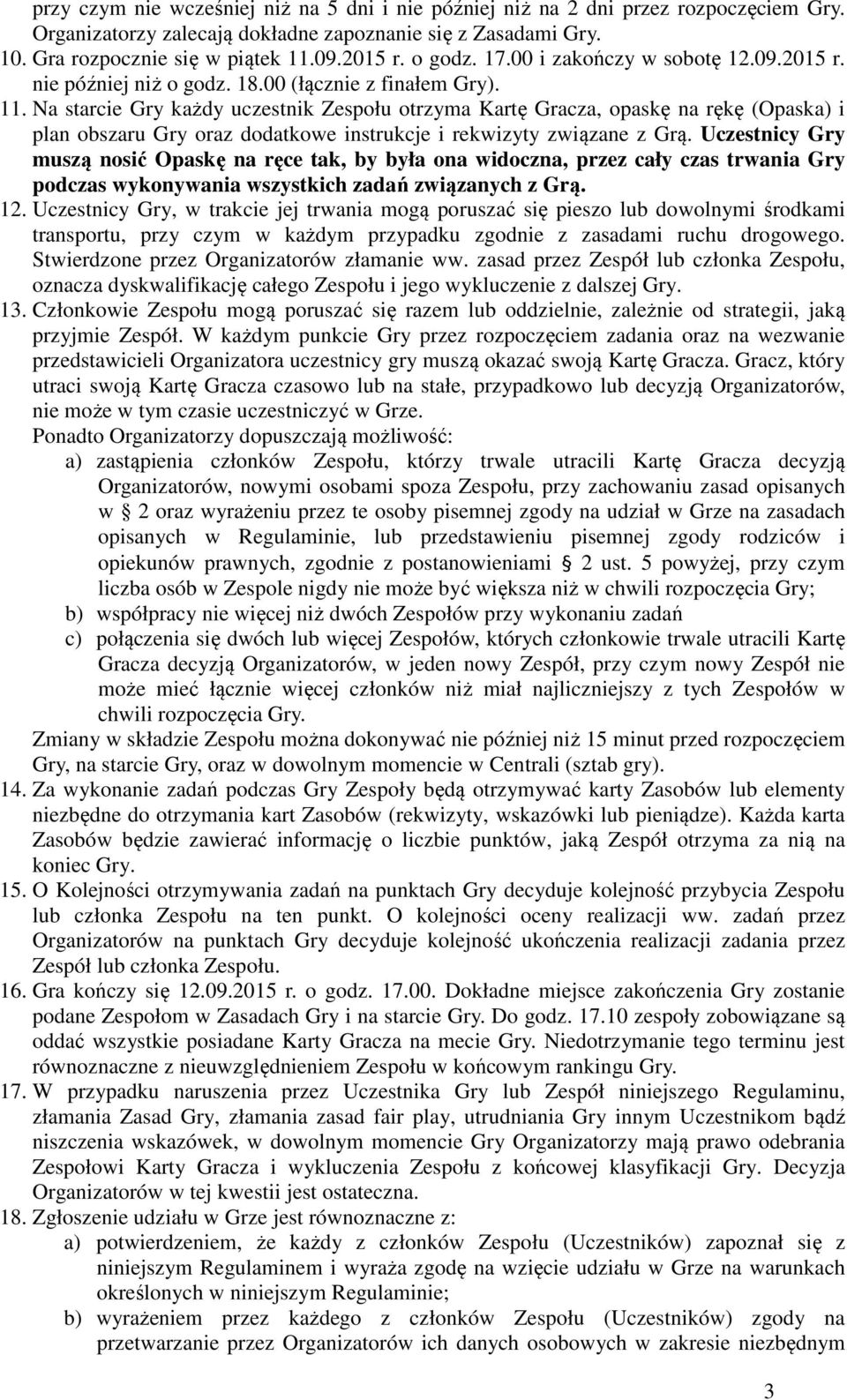 Na starcie Gry każdy uczestnik Zespołu otrzyma Kartę Gracza, opaskę na rękę (Opaska) i plan obszaru Gry oraz dodatkowe instrukcje i rekwizyty związane z Grą.