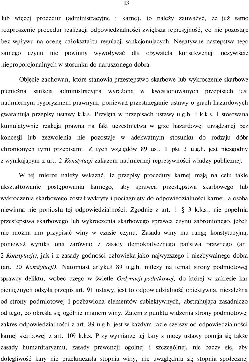 Objęcie zachowań, które stanowią przestępstwo skarbowe lub wykroczenie skarbowe pieniężną sankcją administracyjną wyrażoną w kwestionowanych przepisach jest nadmiernym rygoryzmem prawnym, ponieważ