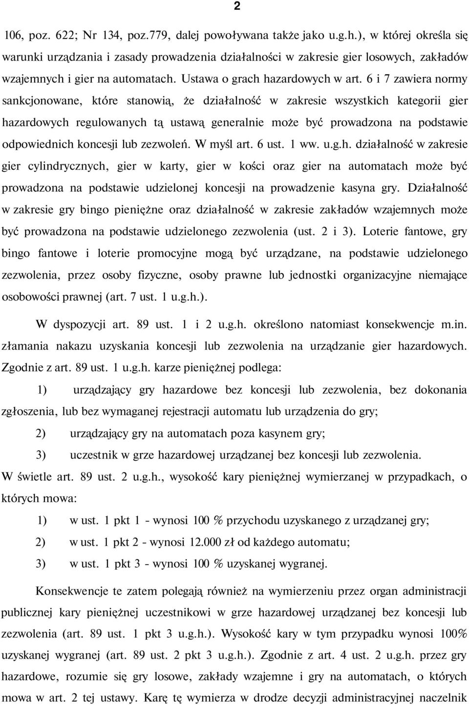 6 i 7 zawiera normy sankcjonowane, które stanowią, że działalność w zakresie wszystkich kategorii gier hazardowych regulowanych tą ustawą generalnie może być prowadzona na podstawie odpowiednich