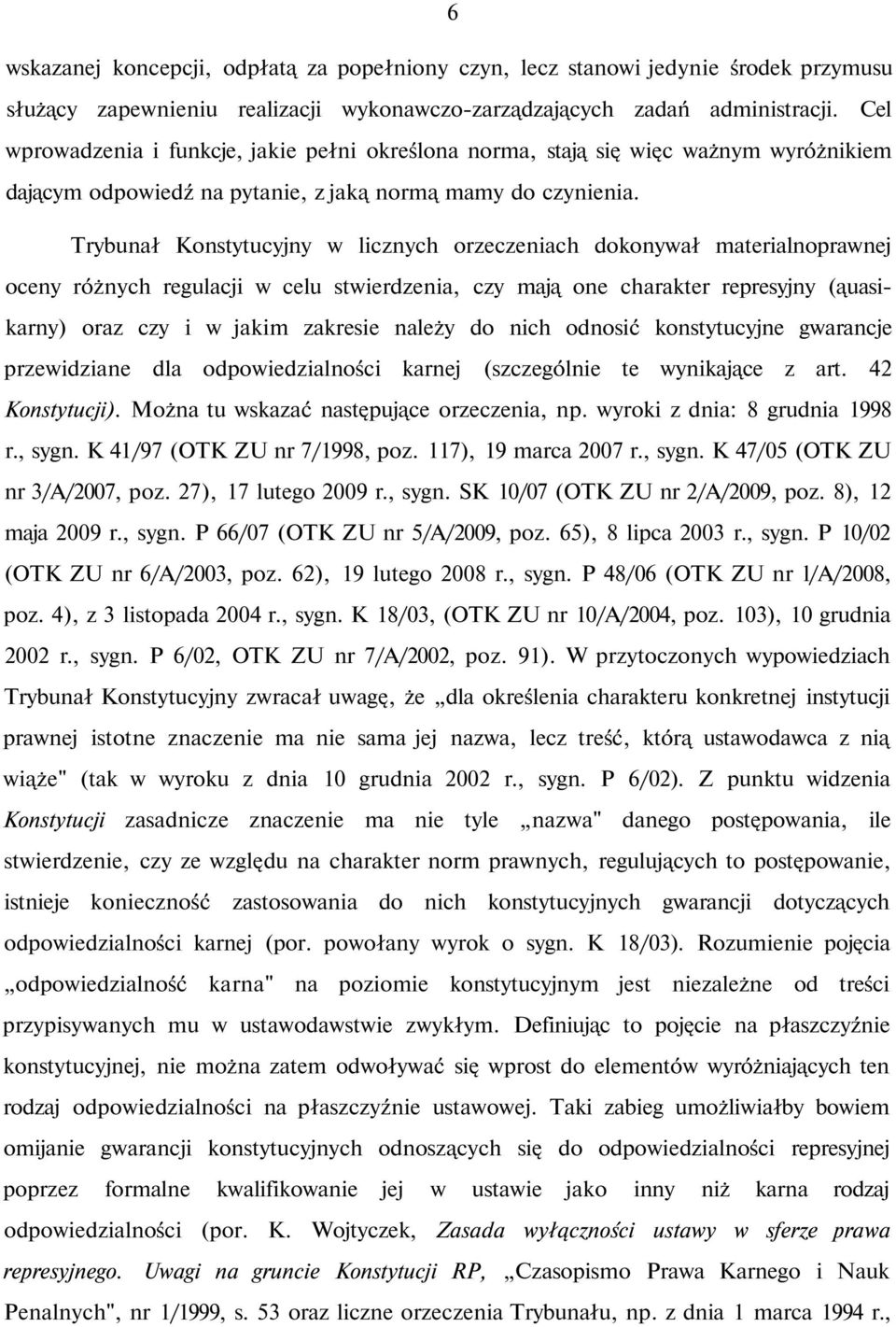 Trybunał Konstytucyjny w licznych orzeczeniach dokonywał materialnoprawnej oceny różnych regulacji w celu stwierdzenia, czy mają one charakter represyjny (ąuasikarny) oraz czy i w jakim zakresie
