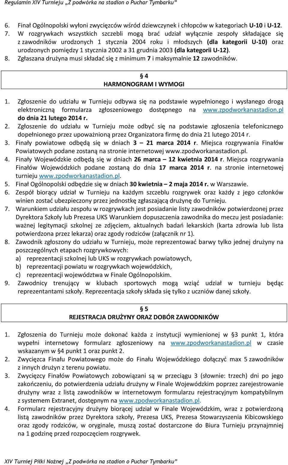 2002 a 31 grudnia 2003 (dla kategorii U-12). 8. Zgłaszana drużyna musi składać się z minimum 7 i maksymalnie 12 zawodników. 4 HARMONOGRAM I WYMOGI 1.