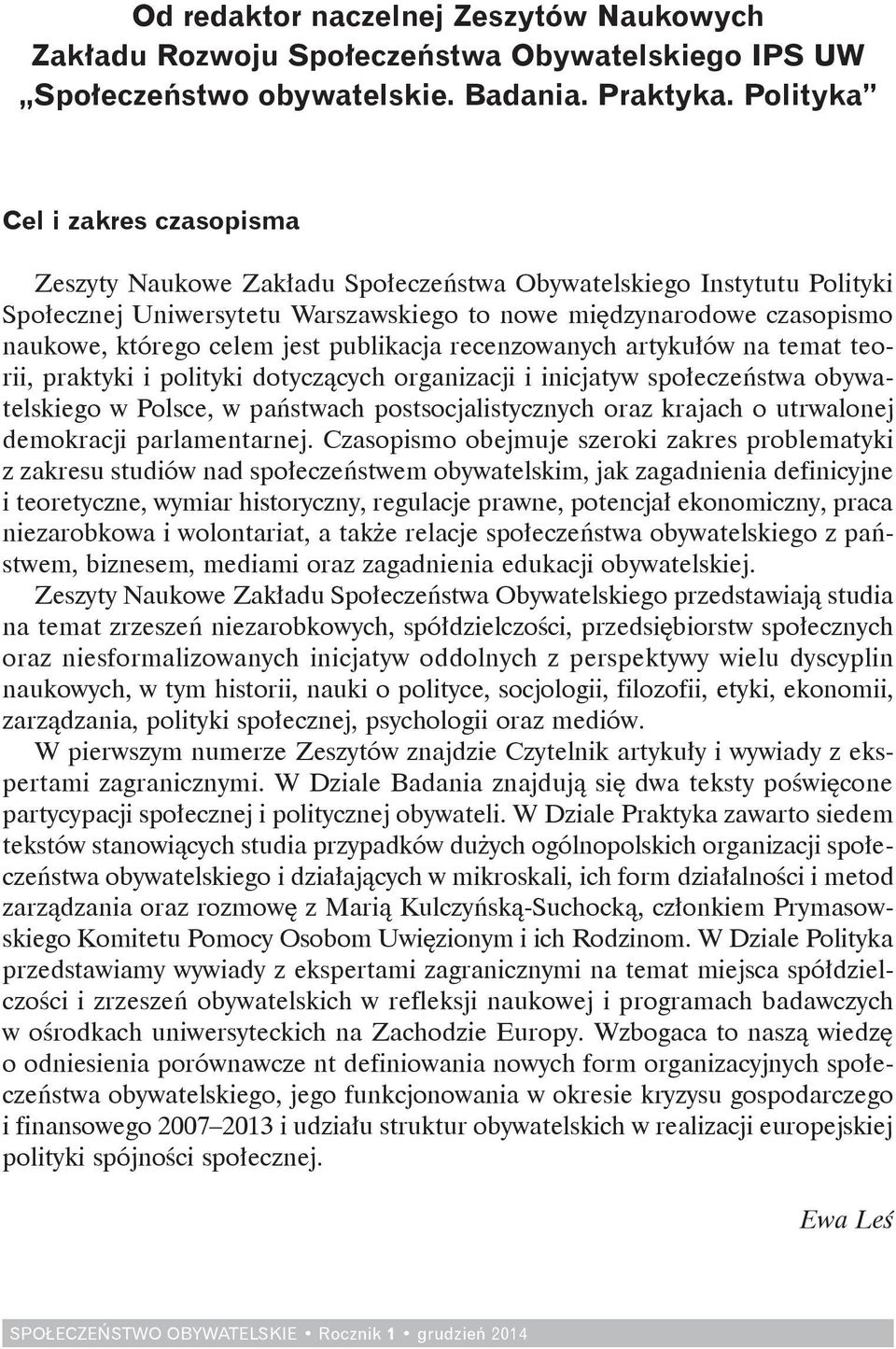 jest publikacja recenzowanych artykułów na temat teorii, praktyki i polityki dotyczących organizacji i inicjatyw społeczeństwa obywatelskiego w Polsce, w państwach postsocjalistycznych oraz krajach o