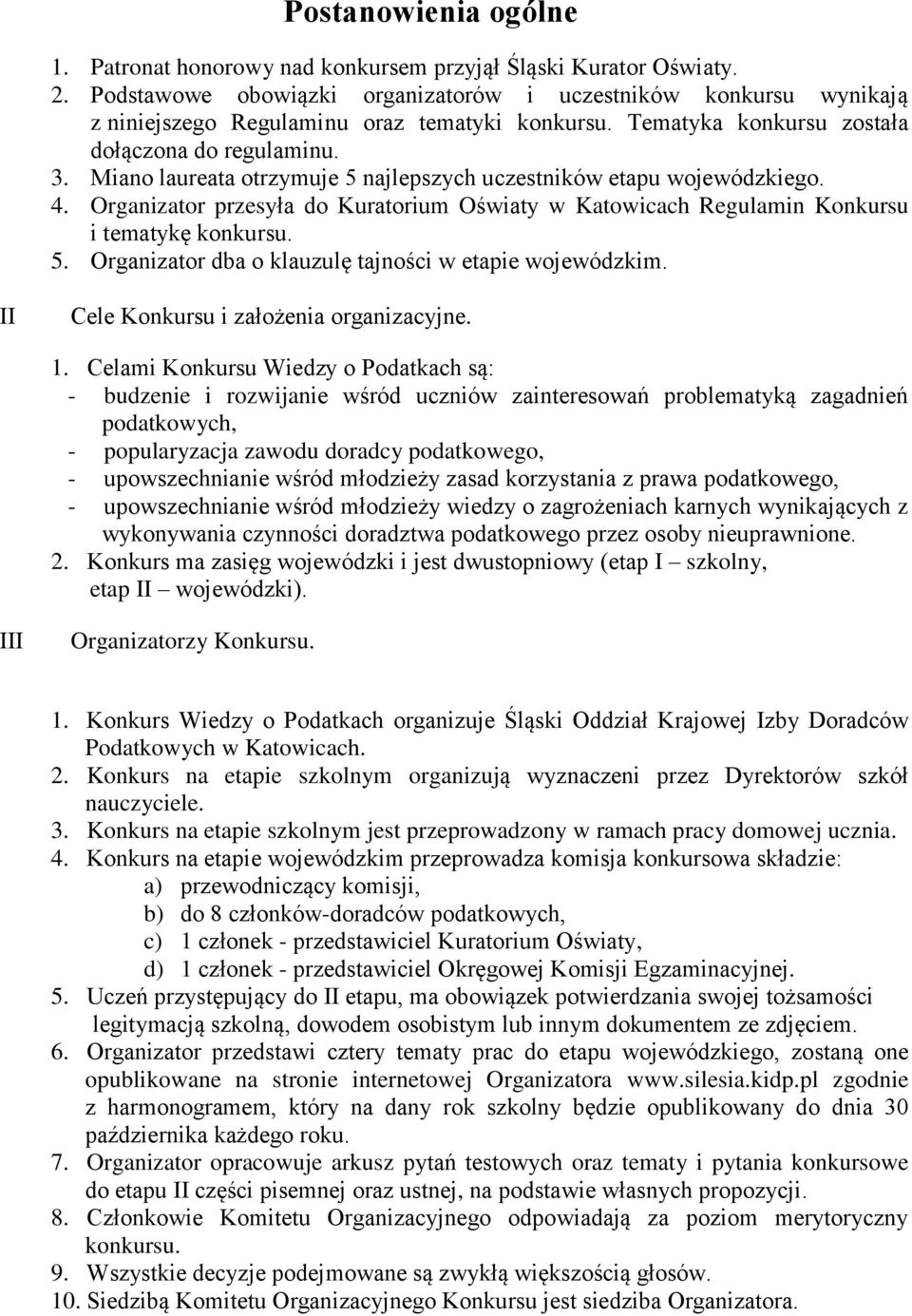 Miano laureata otrzymuje 5 najlepszych uczestników etapu wojewódzkiego. 4. Organizator przesyła do Kuratorium Oświaty w Katowicach Regulamin Konkursu i tematykę konkursu. 5. Organizator dba o klauzulę tajności w etapie wojewódzkim.