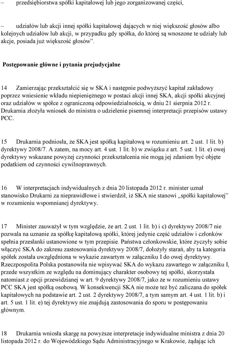 Postępowanie główne i pytania prejudycjalne 14 Zamierzając przekształcić się w SKA i następnie podwyższyć kapitał zakładowy poprzez wniesienie wkładu niepieniężnego w postaci akcji innej SKA, akcji