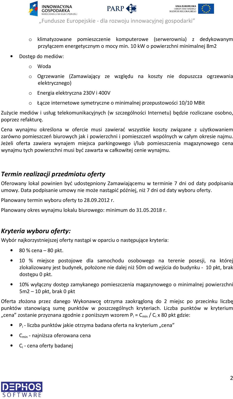 internetowe symetryczne o minimalnej przepustowości 10/10 MBit Zużycie mediów i usług telekomunikacyjnych (w szczególności Internetu) będzie rozliczane osobno, poprzez refakturę.