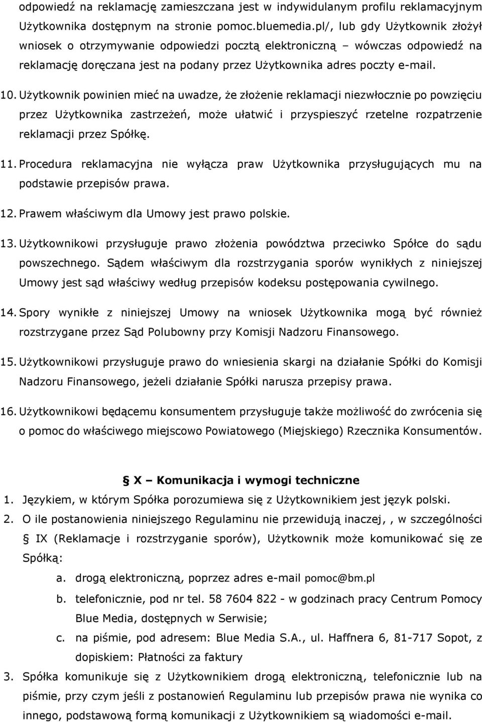 Użytkownik powinien mieć na uwadze, że złożenie reklamacji niezwłocznie po powzięciu przez Użytkownika zastrzeżeń, może ułatwić i przyspieszyć rzetelne rozpatrzenie reklamacji przez Spółkę. 11.