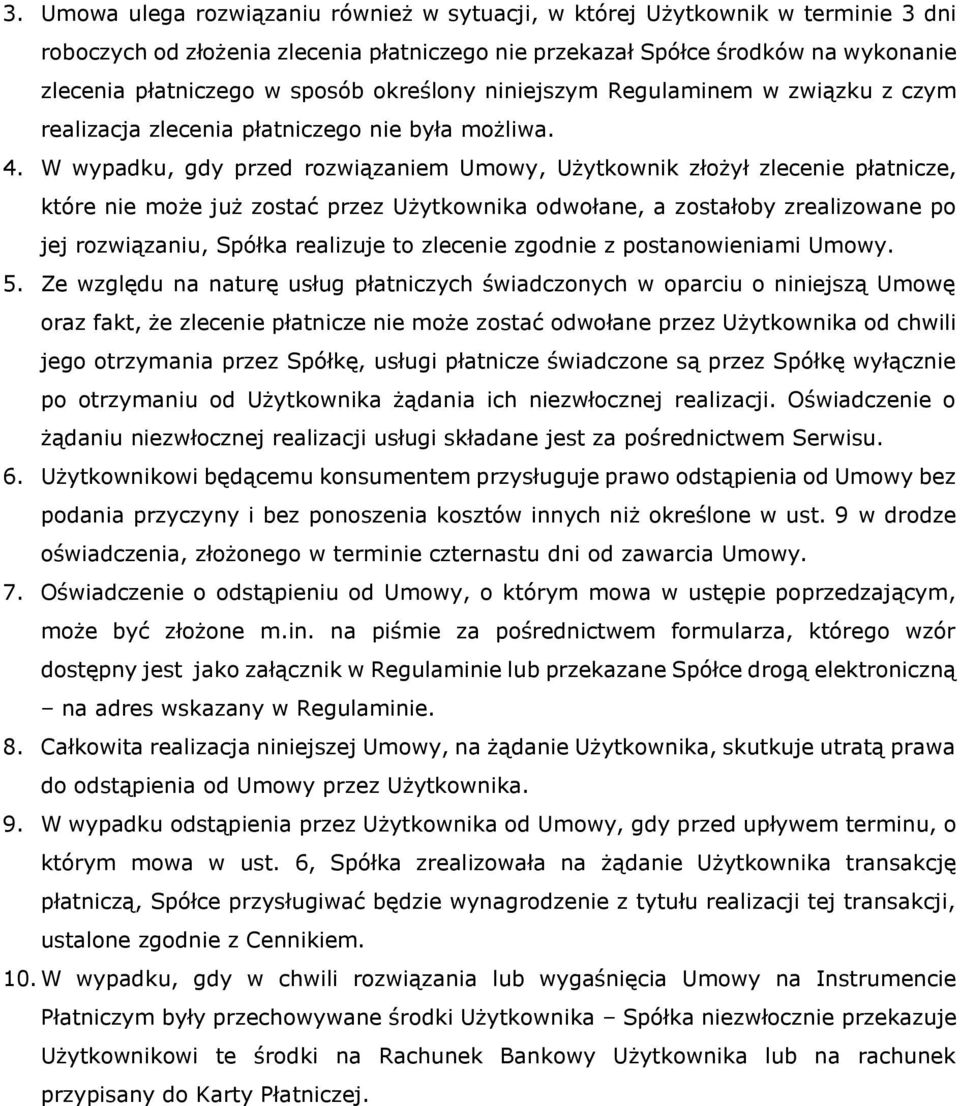 W wypadku, gdy przed rozwiązaniem Umowy, Użytkownik złożył zlecenie płatnicze, które nie może już zostać przez Użytkownika odwołane, a zostałoby zrealizowane po jej rozwiązaniu, Spółka realizuje to