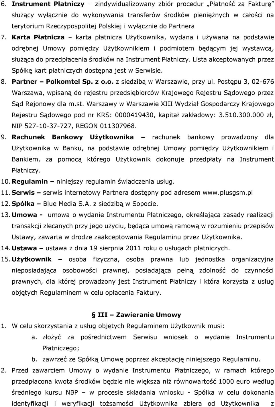 Karta Płatnicza karta płatnicza Użytkownika, wydana i używana na podstawie odrębnej Umowy pomiędzy Użytkownikiem i podmiotem będącym jej wystawcą, służąca do przedpłacenia środków na Instrument