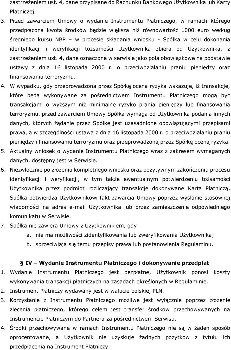 - Spółka w celu dokonania identyfikacji i weryfikacji tożsamości Użytkownika zbiera od Użytkownika, z zastrzeżeniem ust.