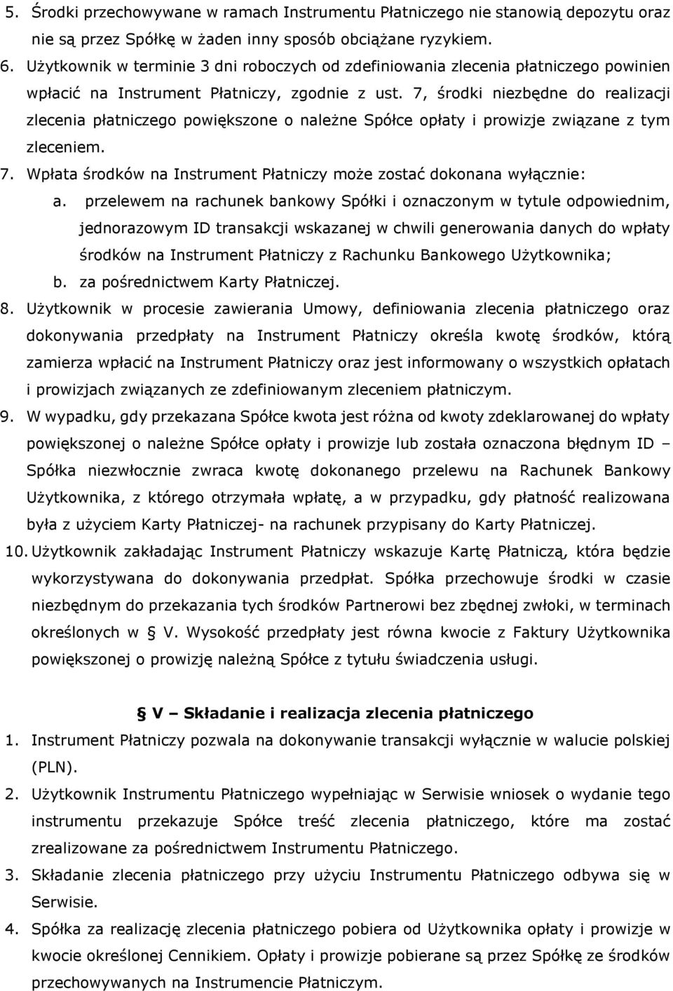 7, środki niezbędne do realizacji zlecenia płatniczego powiększone o należne Spółce opłaty i prowizje związane z tym zleceniem. 7.