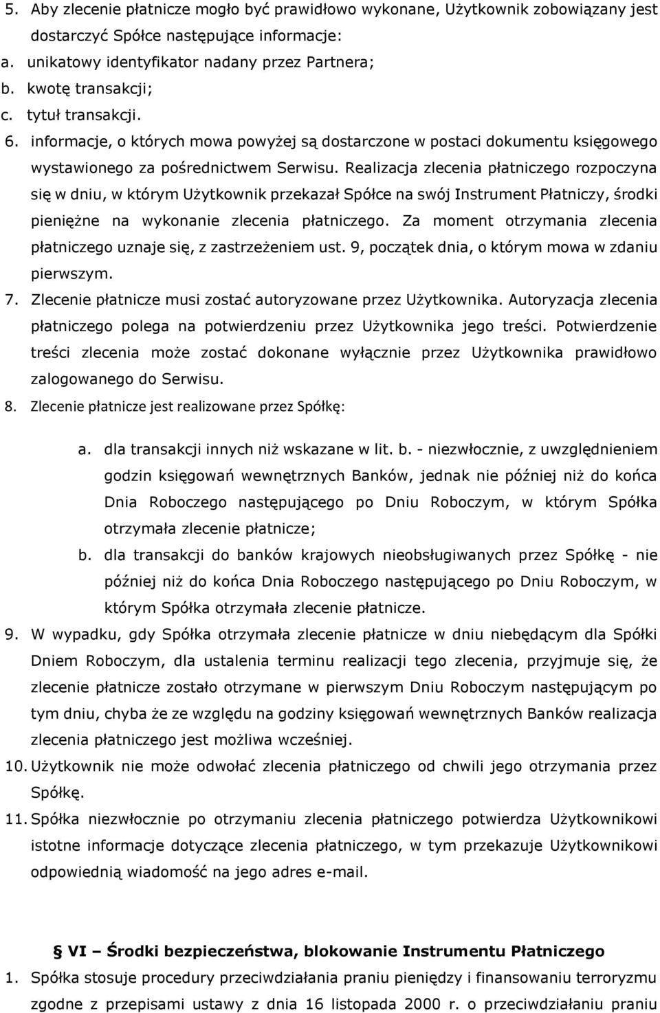 Realizacja zlecenia płatniczego rozpoczyna się w dniu, w którym Użytkownik przekazał Spółce na swój Instrument Płatniczy, środki pieniężne na wykonanie zlecenia płatniczego.
