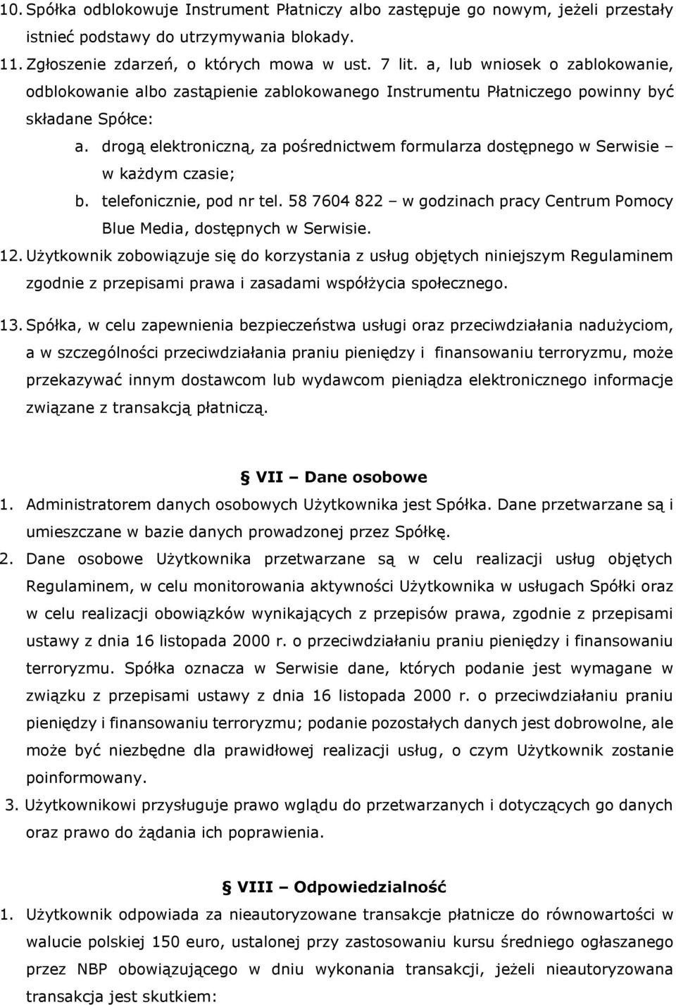 drogą elektroniczną, za pośrednictwem formularza dostępnego w Serwisie w każdym czasie; b. telefonicznie, pod nr tel. 58 7604 822 w godzinach pracy Centrum Pomocy Blue Media, dostępnych w Serwisie.