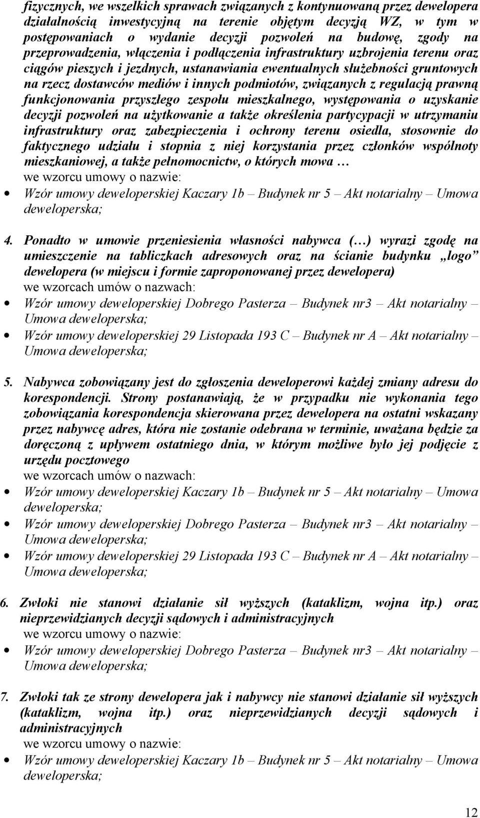 podmiotów, związanych z regulacją prawną funkcjonowania przyszłego zespołu mieszkalnego, występowania o uzyskanie decyzji pozwoleń na uŝytkowanie a takŝe określenia partycypacji w utrzymaniu