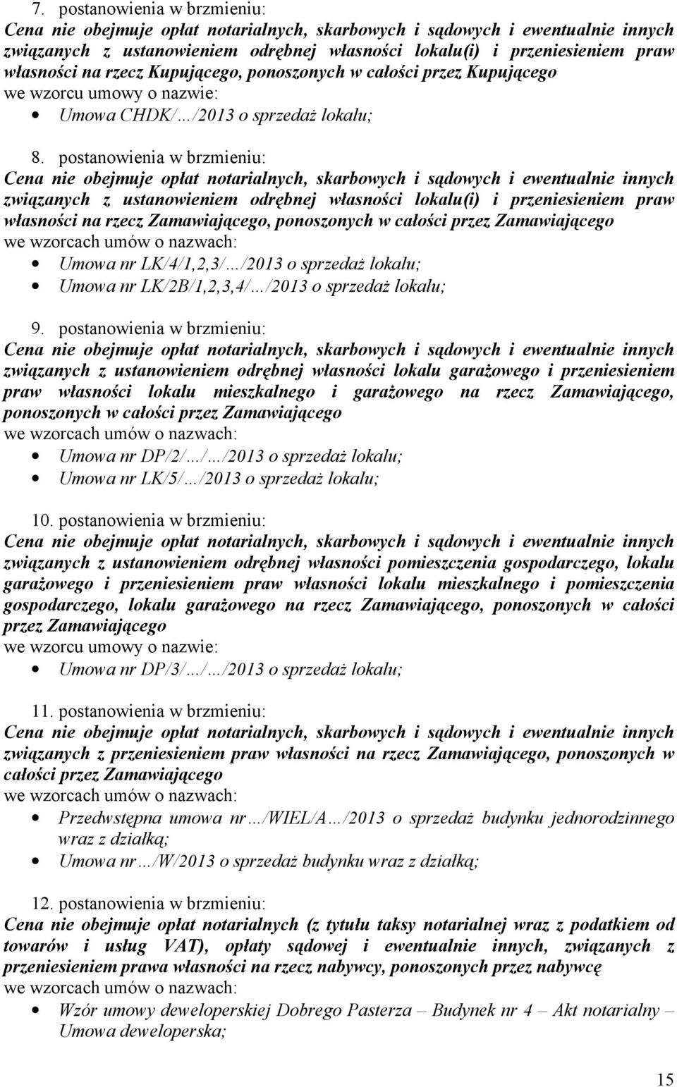 postanowienia w brzmieniu: Cena nie obejmuje opłat notarialnych, skarbowych i sądowych i ewentualnie innych związanych z ustanowieniem odrębnej własności lokalu(i) i przeniesieniem praw własności na