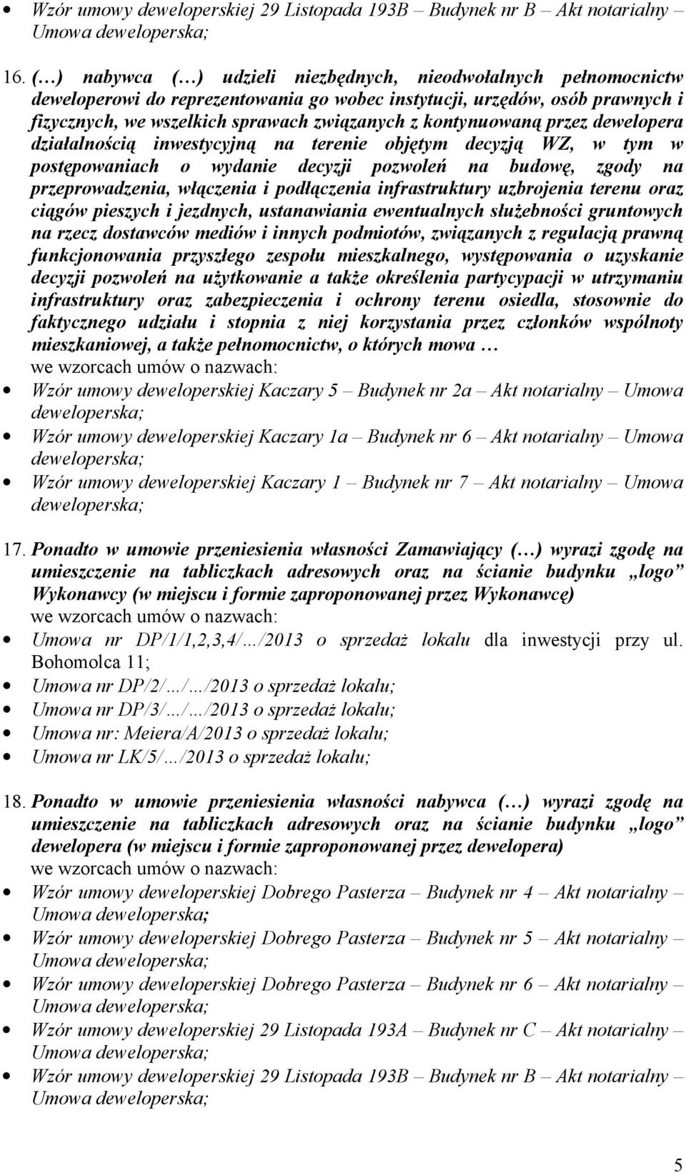 kontynuowaną przez dewelopera działalnością inwestycyjną na terenie objętym decyzją WZ, w tym w postępowaniach o wydanie decyzji pozwoleń na budowę, zgody na przeprowadzenia, włączenia i podłączenia