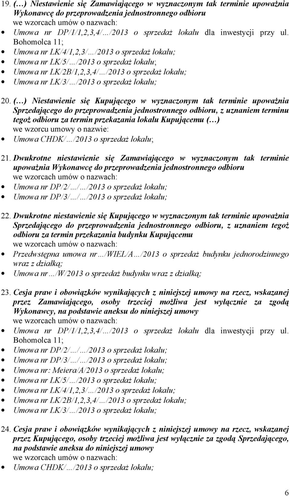 ( ) Niestawienie się Kupującego w wyznaczonym tak terminie upowaŝnia Sprzedającego do przeprowadzenia jednostronnego odbioru, z uznaniem terminu tegoŝ odbioru za termin przekazania lokalu Kupującemu