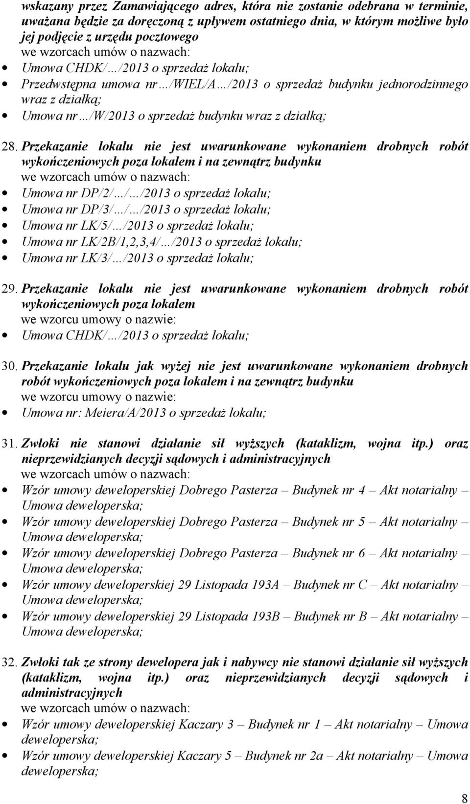 Przekazanie lokalu nie jest uwarunkowane wykonaniem drobnych robót wykończeniowych poza lokalem i na zewnątrz budynku Umowa nr DP/2/ / /2013 o sprzedaŝ lokalu; Umowa nr DP/3/ / /2013 o sprzedaŝ