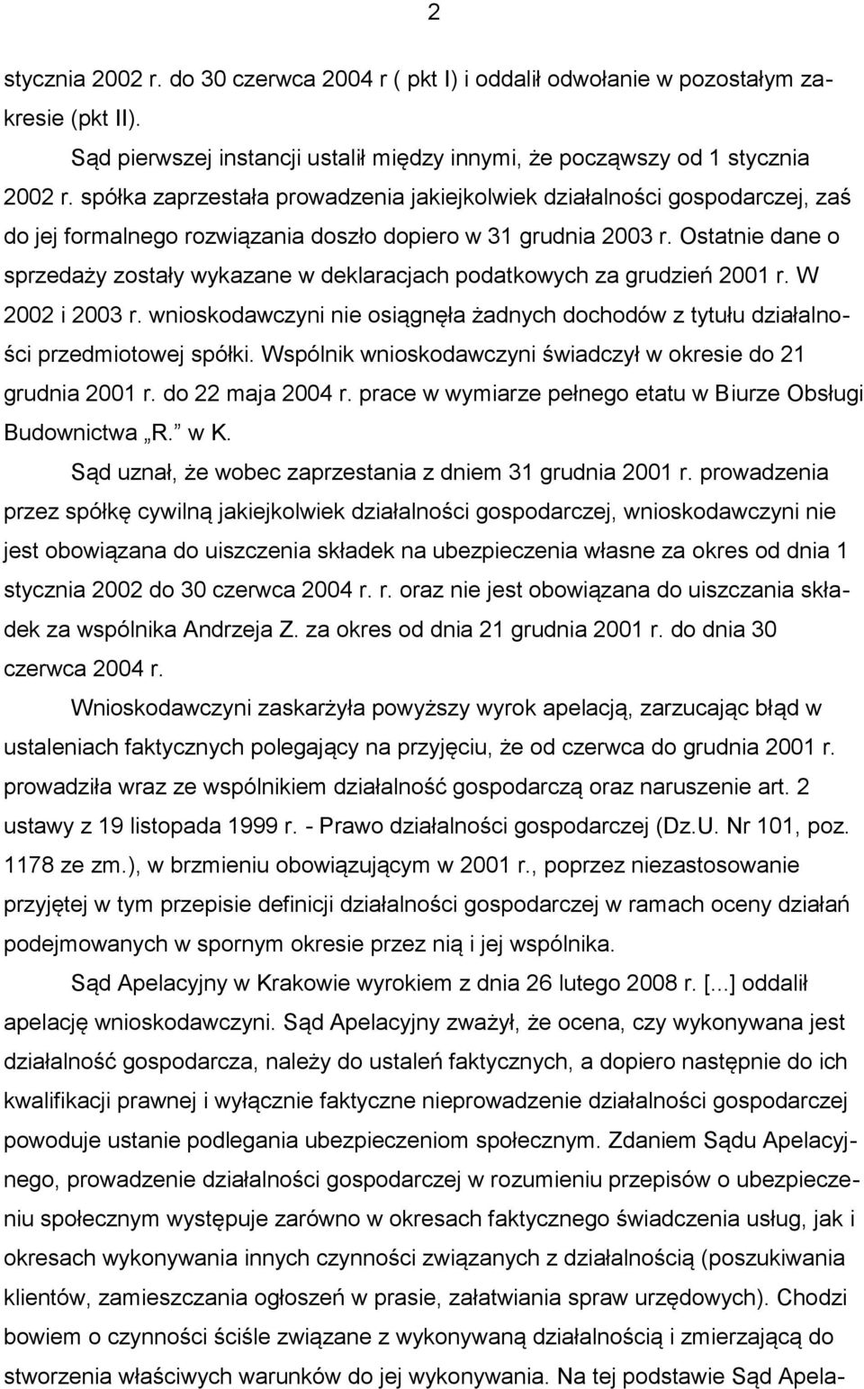 Ostatnie dane o sprzedaży zostały wykazane w deklaracjach podatkowych za grudzień 2001 r. W 2002 i 2003 r. wnioskodawczyni nie osiągnęła żadnych dochodów z tytułu działalności przedmiotowej spółki.