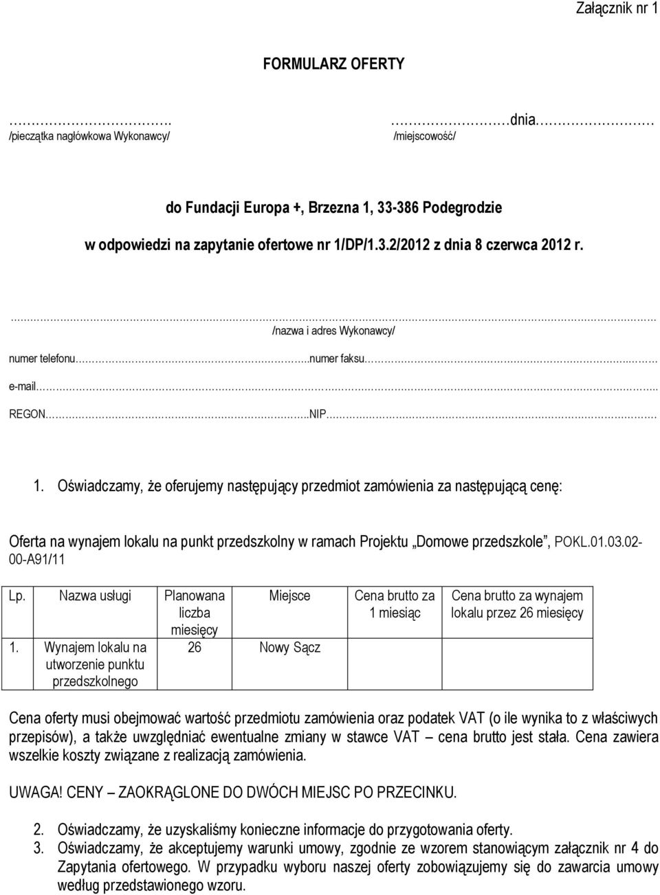Oświadczamy, że oferujemy następujący przedmiot zamówienia za następującą cenę: Oferta na wynajem lokalu na punkt przedszkolny w ramach Projektu Domowe przedszkole, POKL.01.03.02-00-A91/11 Lp.
