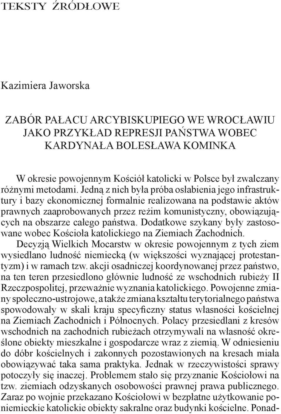Jedną z nich była próba osłabienia jego infrastruktury i bazy ekonomicznej formalnie realizowana na podstawie aktów prawnych zaaprobowanych przez reżim komunistyczny, obowiązujących na obszarze