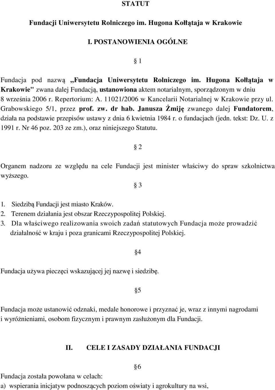 Grabowskiego 5/1, przez prof. zw. dr hab. Janusza Żmiję zwanego dalej Fundatorem, działa na podstawie przepisów ustawy z dnia 6 kwietnia 1984 r. o fundacjach (jedn. tekst: Dz. U. z 1991 r. Nr 46 poz.