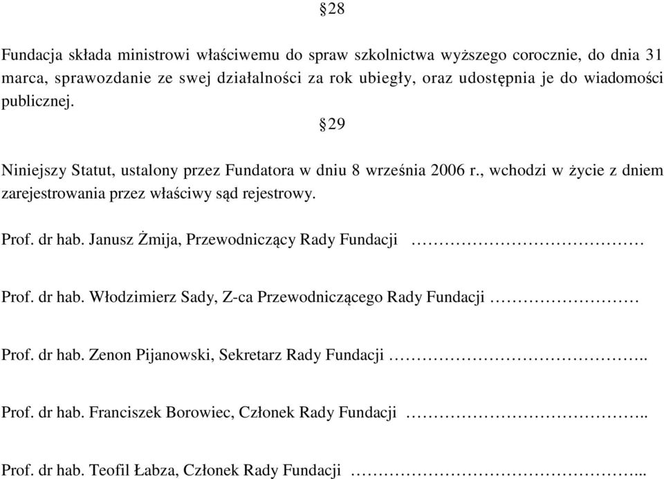 , wchodzi w życie z dniem zarejestrowania przez właściwy sąd rejestrowy. Prof. dr hab. Janusz Żmija, Przewodniczący Rady Fundacji Prof. dr hab. Włodzimierz Sady, Z-ca Przewodniczącego Rady Fundacji Prof.