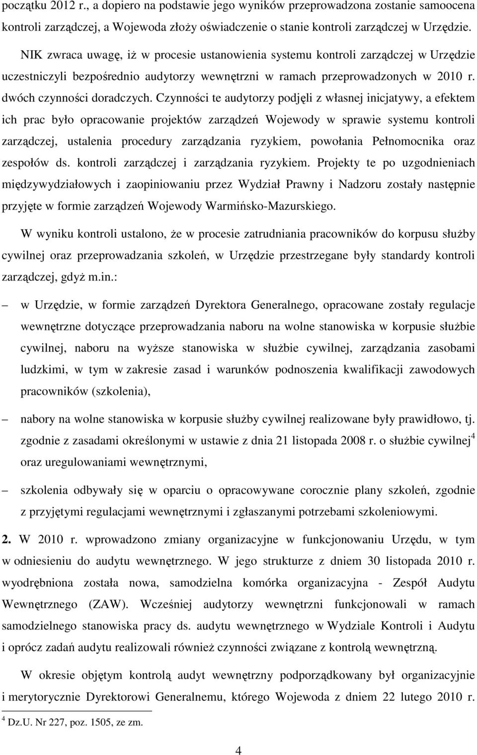 Czynności te audytorzy podjęli z własnej inicjatywy, a efektem ich prac było opracowanie projektów zarządzeń Wojewody w sprawie systemu kontroli zarządczej, ustalenia procedury zarządzania ryzykiem,