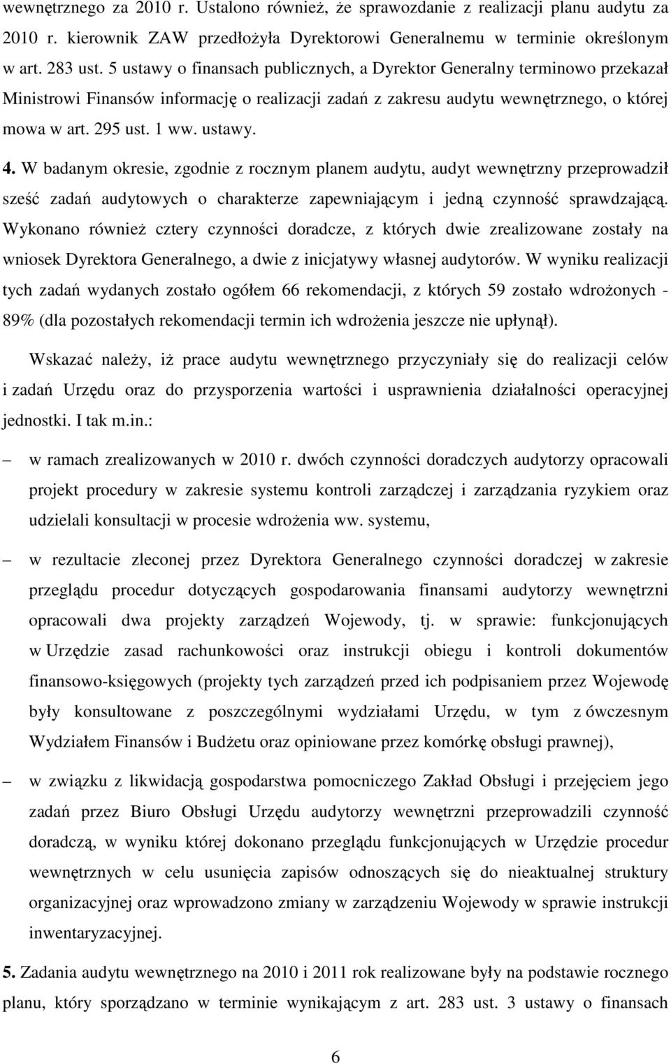 W badanym okresie, zgodnie z rocznym planem audytu, audyt wewnętrzny przeprowadził sześć zadań audytowych o charakterze zapewniającym i jedną czynność sprawdzającą.