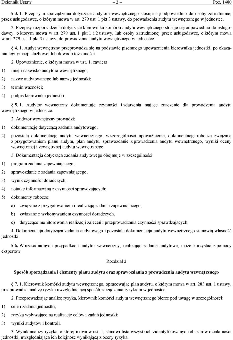 279 ust. 1 pkt 1 i 2 ustawy, lub osoby zatrudnionej przez usługodawcę, o którym mowa w art. 279 ust. 1 pkt 3 ustawy, do prowadzenia audytu wewnętrznego w jednostce. 4. 1. Audyt wewnętrzny przeprowadza się na podstawie pisemnego upoważnienia kierownika jednostki, po okazaniu legitymacji służbowej lub dowodu tożsamości.