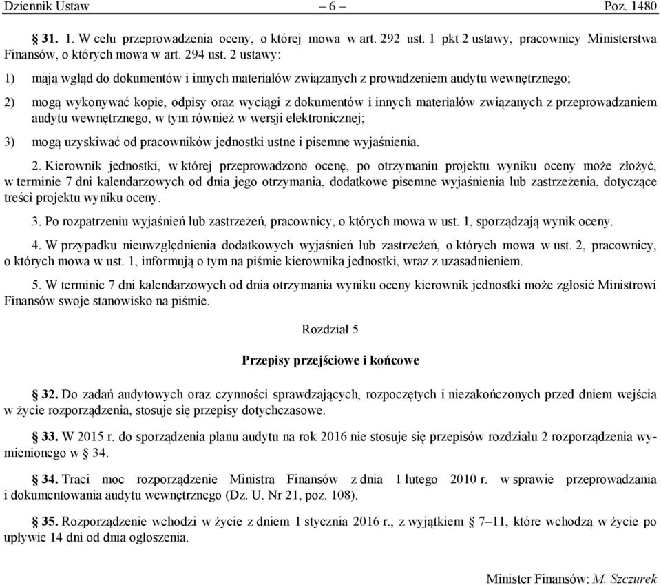 przeprowadzaniem audytu wewnętrznego, w tym również w wersji elektronicznej; 3) mogą uzyskiwać od pracowników jednostki ustne i pisemne wyjaśnienia. 2.