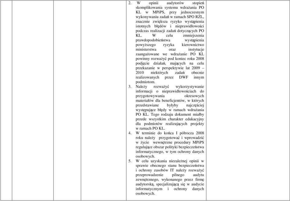 W celu zmniejszenia prawdopodobieństwa wystąpienia powyŝszego ryzyka kierownictwo ministerstwa oraz instytucje zaangaŝowane we wdraŝanie PO KL powinny rozwaŝyć pod koniec roku 2008 podjęcie działań,