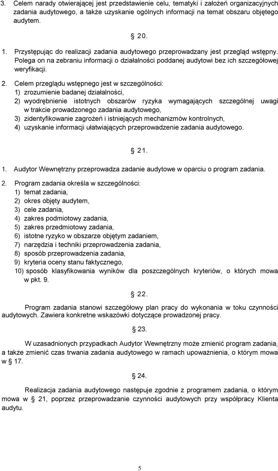 Celem przeglądu wstępnego jest w szczególności: 1) zrozumienie badanej działalności, 2) wyodrębnienie istotnych obszarów ryzyka wymagających szczególnej uwagi w trakcie prowadzonego zadania