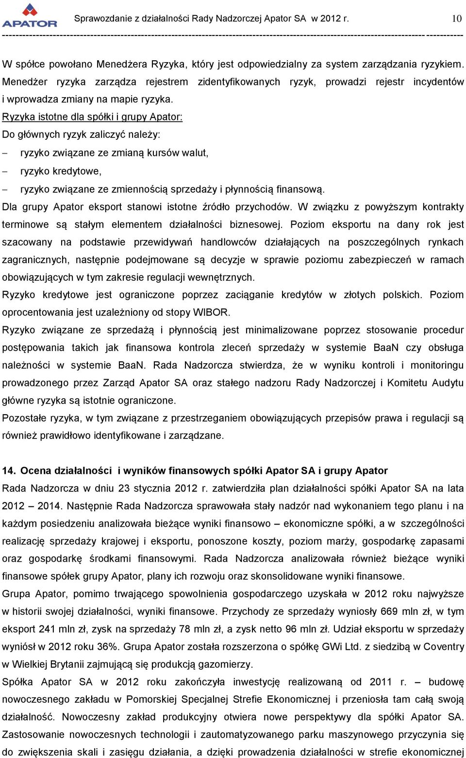 Ryzyka istotne dla spółki i grupy Apator: Do głównych ryzyk zaliczyć należy: ryzyko związane ze zmianą kursów walut, ryzyko kredytowe, ryzyko związane ze zmiennością sprzedaży i płynnością finansową.