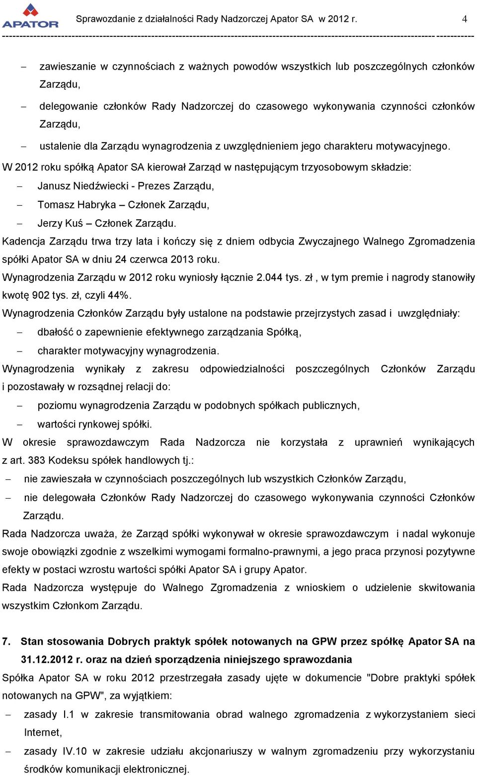 W 2012 roku spółką Apator SA kierował Zarząd w następującym trzyosobowym składzie: Janusz Niedźwiecki - Prezes Zarządu, Tomasz Habryka Członek Zarządu, Jerzy Kuś Członek Zarządu.