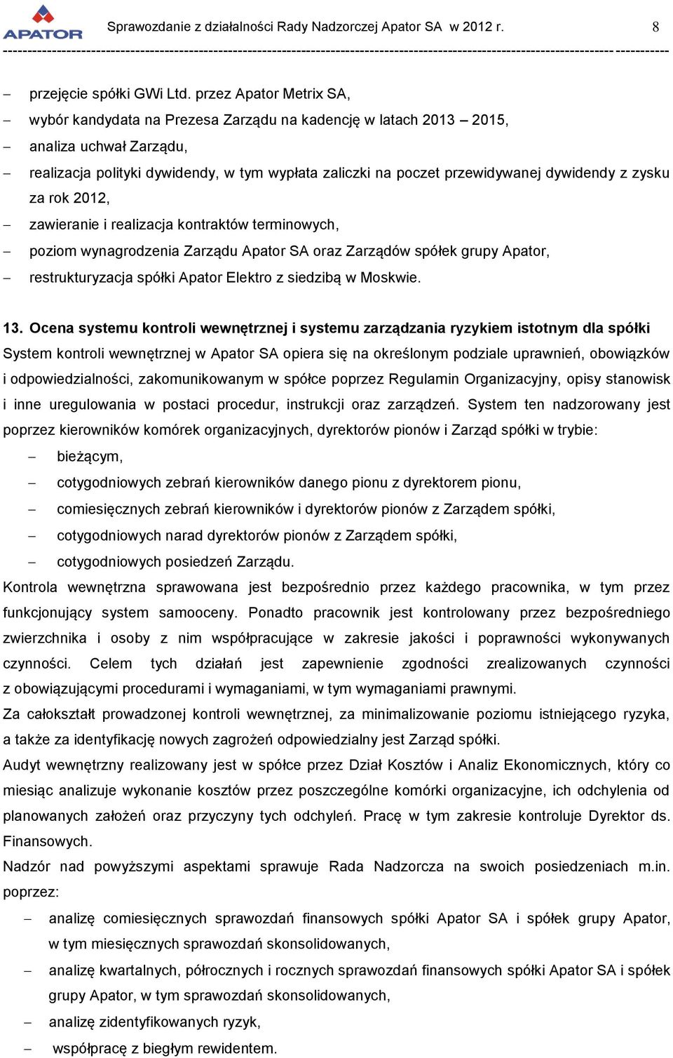 dywidendy z zysku za rok 2012, zawieranie i realizacja kontraktów terminowych, poziom wynagrodzenia Zarządu Apator SA oraz Zarządów spółek grupy Apator, restrukturyzacja spółki Apator Elektro z