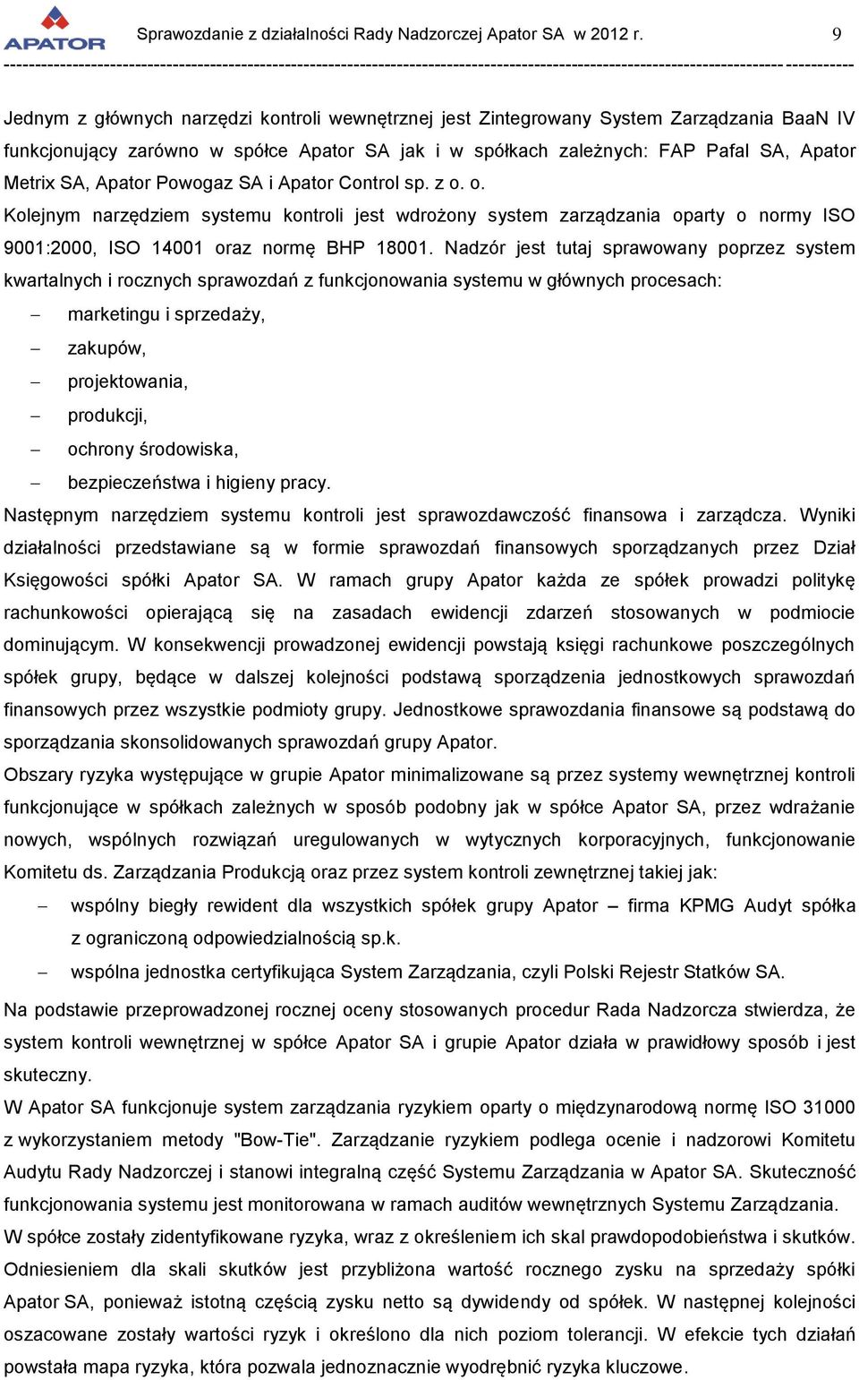 Nadzór jest tutaj sprawowany poprzez system kwartalnych i rocznych sprawozdań z funkcjonowania systemu w głównych procesach: marketingu i sprzedaży, zakupów, projektowania, produkcji, ochrony