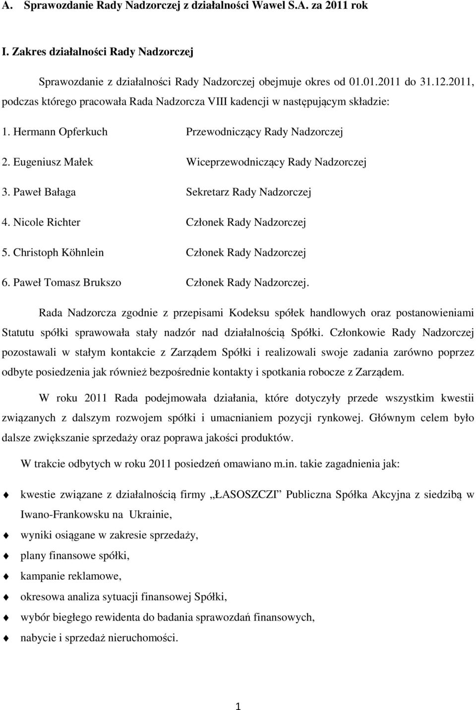 Paweł Bałaga Sekretarz Rady Nadzorczej 4. Nicole Richter Członek Rady Nadzorczej 5. Christoph Köhnlein Członek Rady Nadzorczej 6. Paweł Tomasz Brukszo Członek Rady Nadzorczej.