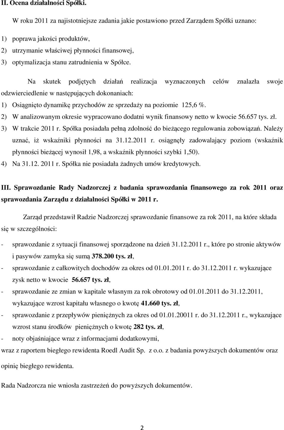 Spółce. Na skutek podjętych działań realizacja wyznaczonych celów znalazła swoje odzwierciedlenie w następujących dokonaniach: 1) Osiągnięto dynamikę przychodów ze sprzedaży na poziomie 125,6 %.