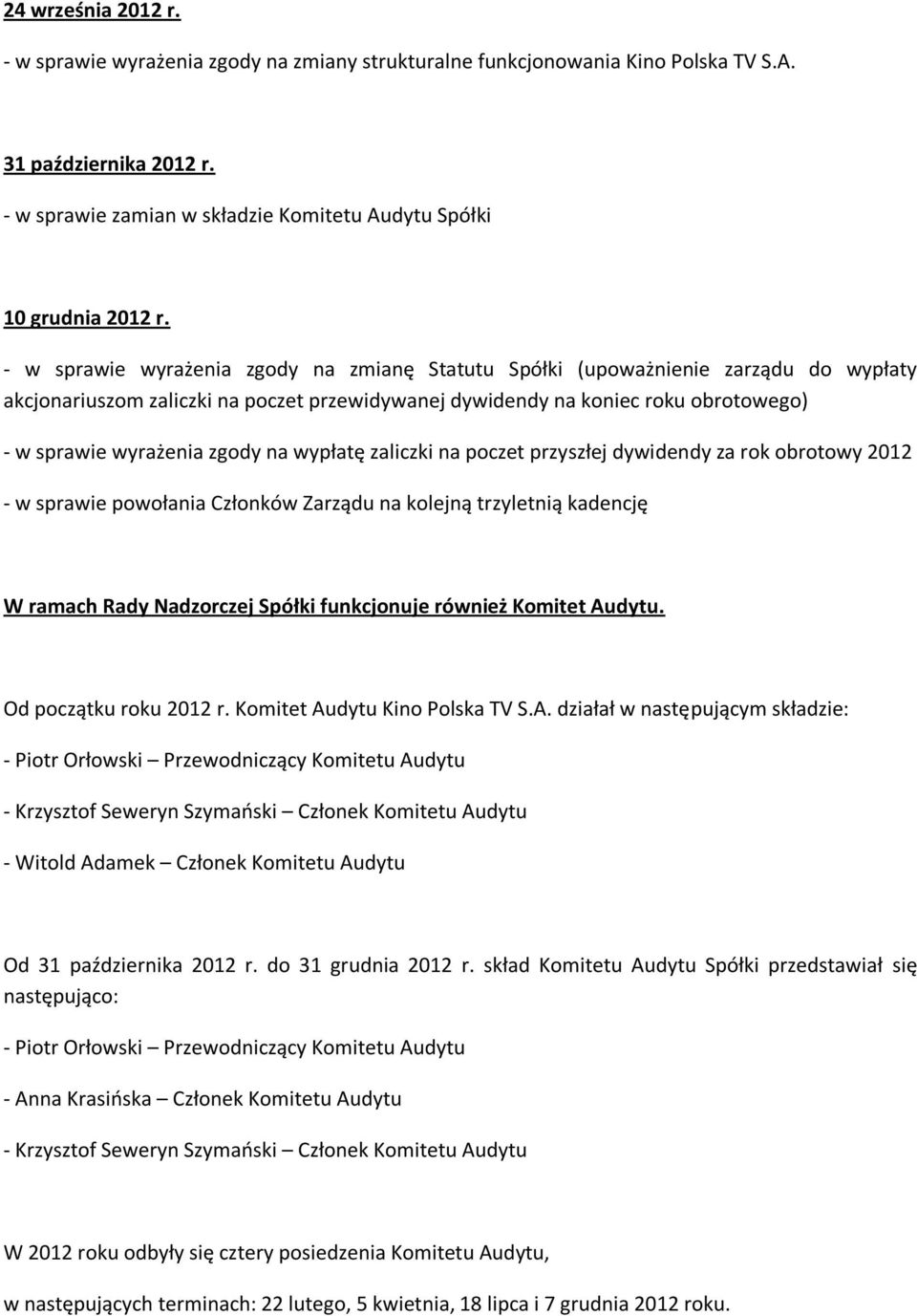 - w sprawie wyrażenia zgody na zmianę Statutu Spółki (upoważnienie zarządu do wypłaty akcjonariuszom zaliczki na poczet przewidywanej dywidendy na koniec roku obrotowego) - w sprawie wyrażenia zgody