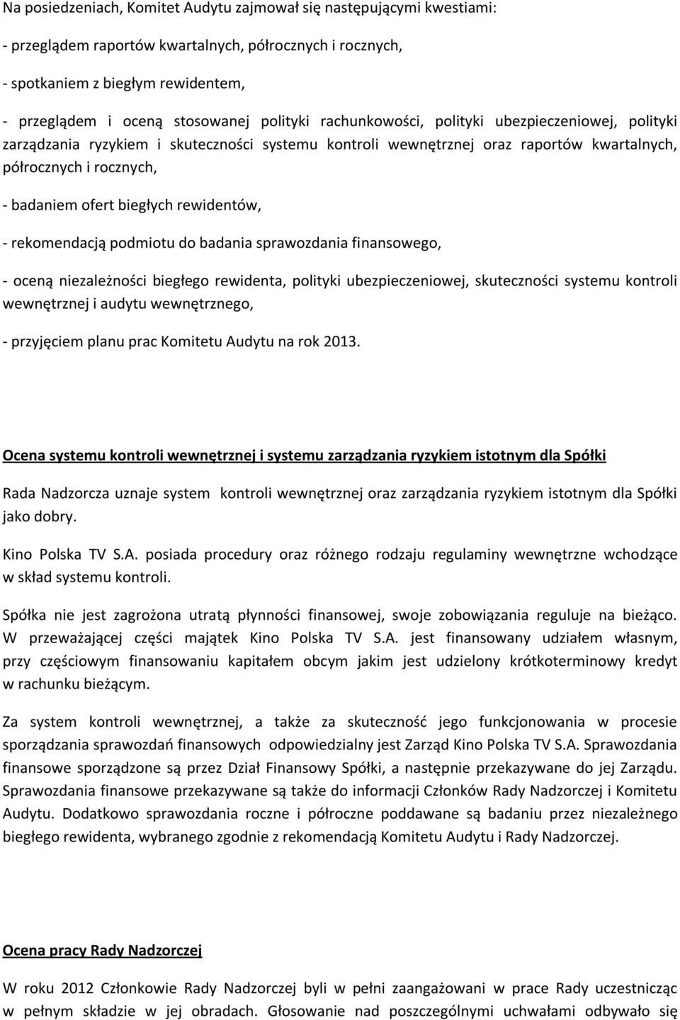 biegłych rewidentów, - rekomendacją podmiotu do badania sprawozdania finansowego, - oceną niezależności biegłego rewidenta, polityki ubezpieczeniowej, skuteczności systemu kontroli wewnętrznej i