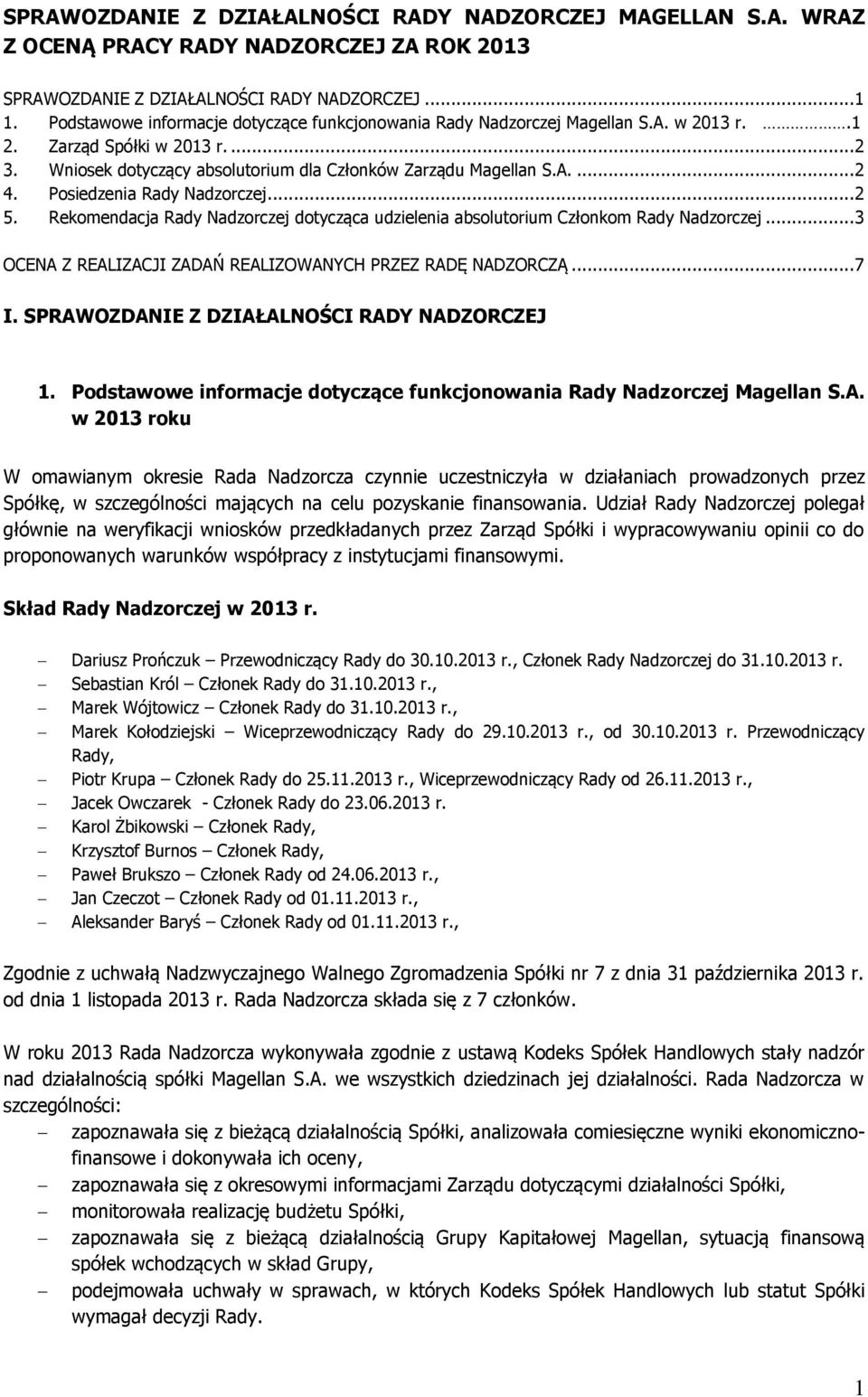 Posiedzenia Rady Nadzorczej... 2 5. Rekomendacja Rady Nadzorczej dotycząca udzielenia absolutorium Członkom Rady Nadzorczej... 3 OCENA Z REALIZACJI ZADAŃ REALIZOWANYCH PRZEZ RADĘ NADZORCZĄ... 7 I.