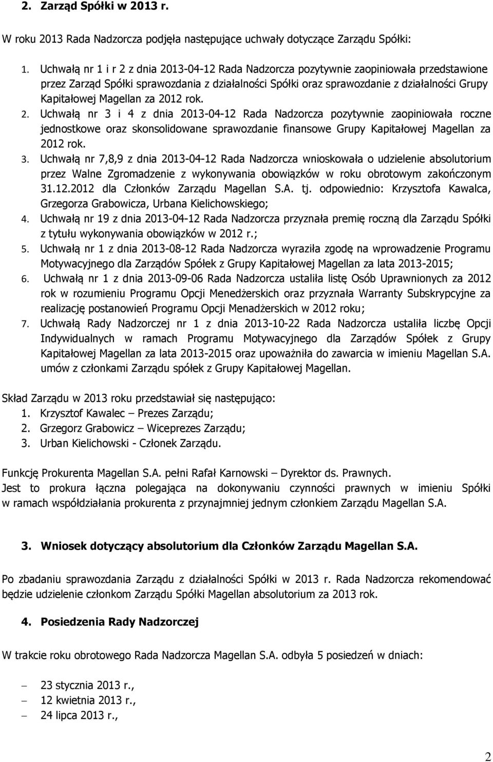 Magellan za 2012 rok. 2. Uchwałą nr 3 i 4 z dnia 2013-04-12 Rada Nadzorcza pozytywnie zaopiniowała roczne jednostkowe oraz skonsolidowane sprawozdanie finansowe Grupy Kapitałowej Magellan za 2012 rok.