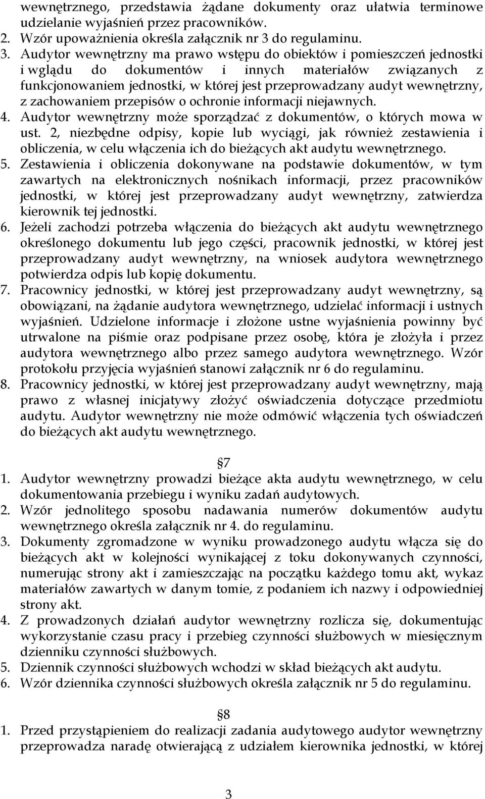 Audytor wewnętrzny ma prawo wstępu do obiektów i pomieszczeń jednostki i wglądu do dokumentów i innych materiałów związanych z funkcjonowaniem jednostki, w której jest przeprowadzany audyt